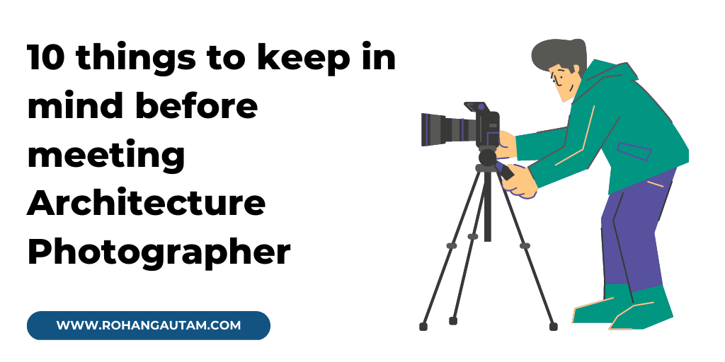 10 things to keep in mind before meeting Architecture Photographer