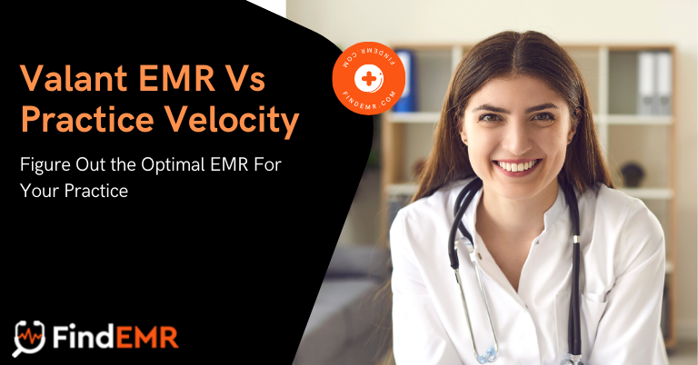 Valant EMR Vs Practice Velocity – Figure Out the Optimal EMR For Your Practice